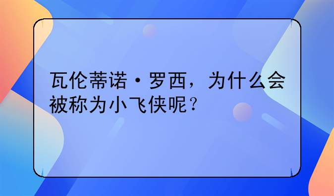 瓦伦蒂诺·罗西，为什么会被称为小飞侠呢？