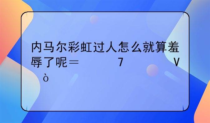 内马尔彩虹过人怎么就算羞辱了呢？不懂啊！