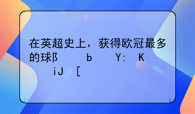 在英超史上，获得欧冠最多的球队是哪一支？