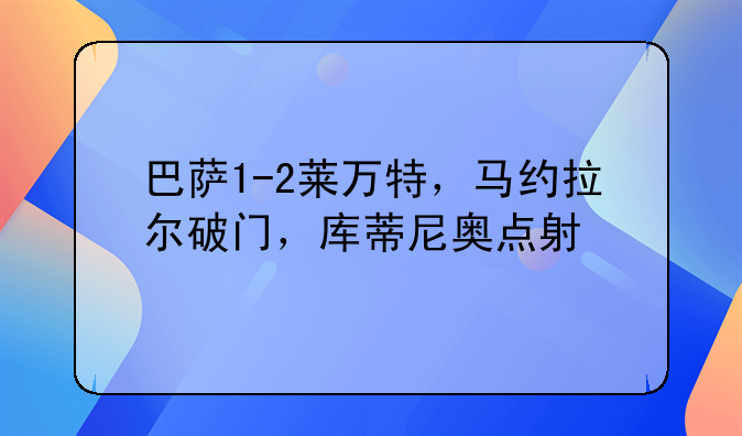 巴萨1-2莱万特，马约拉尔破门，库蒂尼奥点射