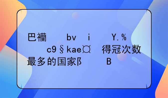 巴西队是世界杯夺得冠次数最多的国家队吗？