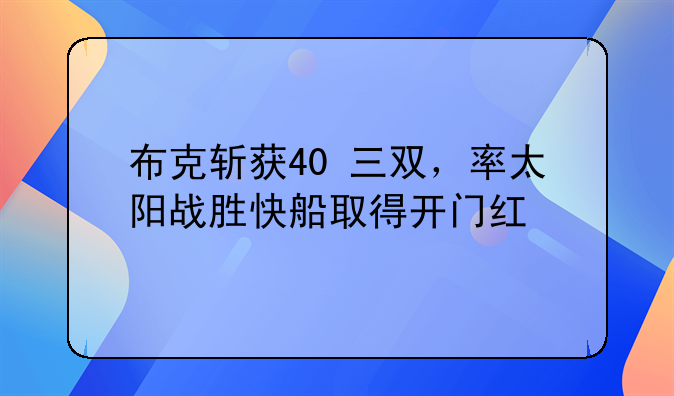 布克斩获40+三双，率太阳战胜快船取得开门红