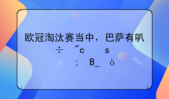 欧冠淘汰赛当中，巴萨有可能战胜大巴黎吗？