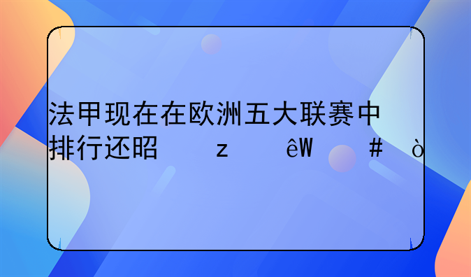 法甲现在在欧洲五大联赛中排行还是垫底么？