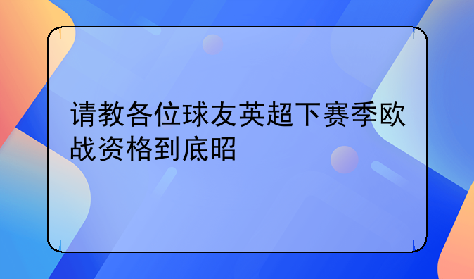 请教各位球友英超下赛季欧战资格到底是七个