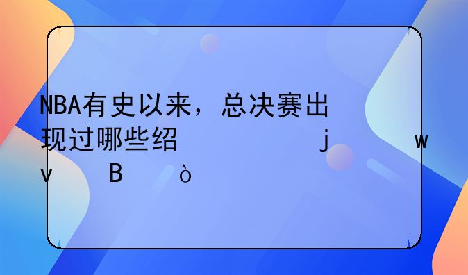 NBA有史以来，总决赛出现过哪些经典的绝杀球？