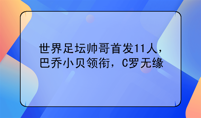 世界足坛帅哥首发11人，巴乔小贝领衔，C罗无缘