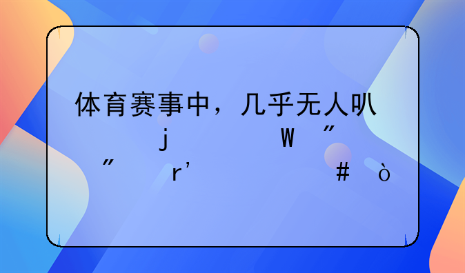 体育赛事中，几乎无人可破的纪录分别有什么？