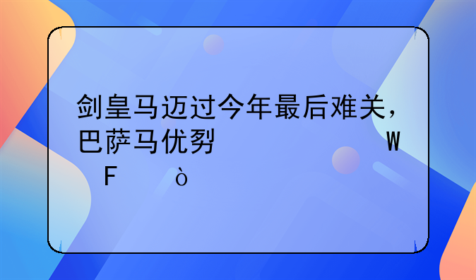 剑皇马迈过今年最后难关，巴萨马优势如何呢？