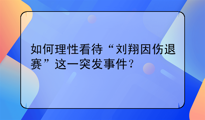 如何理性看待“刘翔因伤退赛”这一突发事件？