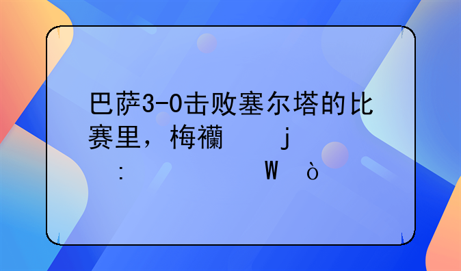 巴萨3-0击败塞尔塔的比赛里，梅西的表现如何？