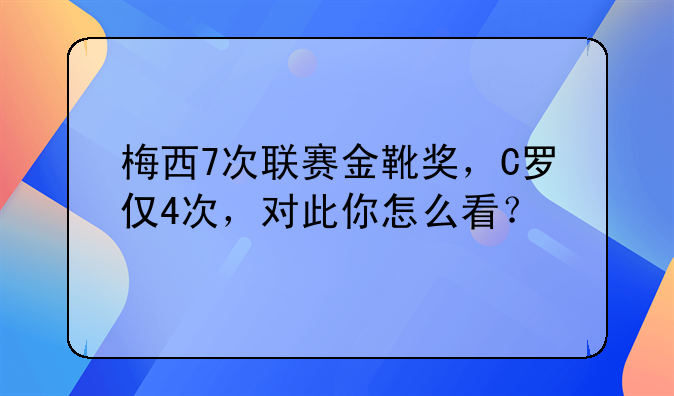 梅西7次联赛金靴奖，C罗仅4次，对此你怎么看？