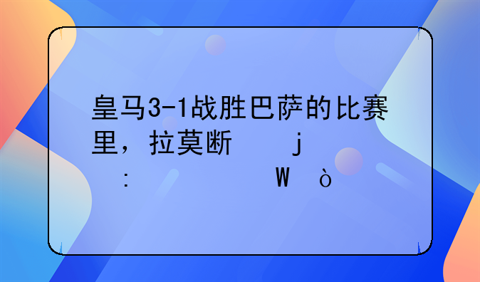 皇马3-1战胜巴萨的比赛里，拉莫斯的表现如何？