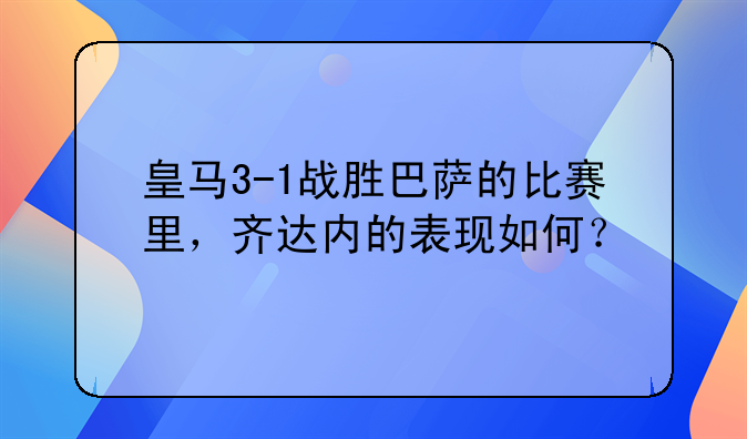 皇马3-1战胜巴萨的比赛里，齐达内的表现如何？