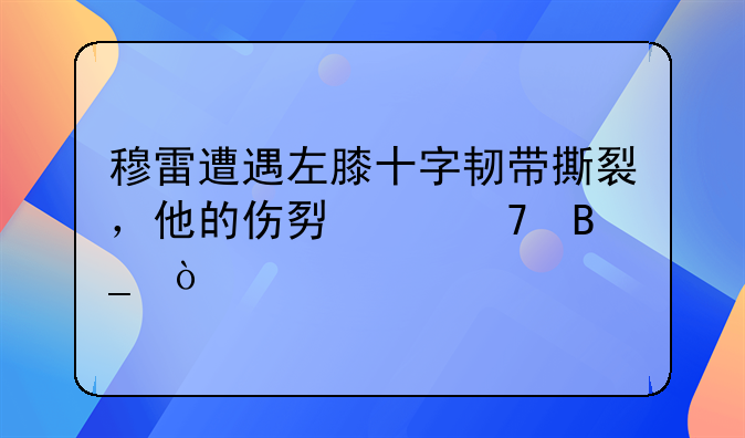 穆雷遭遇左膝十字韧带撕裂，他的伤势严重吗？