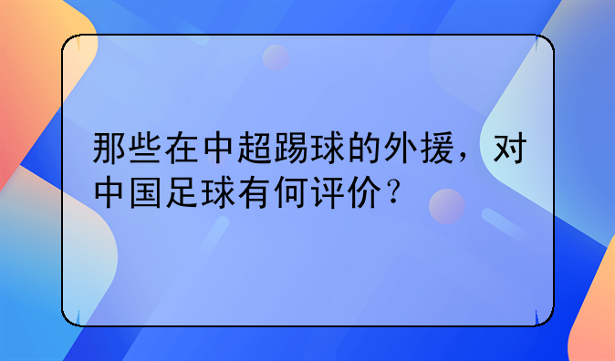 那些在中超踢球的外援，对中国足球有何评价？