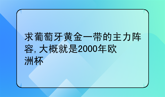 求葡萄牙黄金一带的主力阵容,大概就是2000年欧洲杯