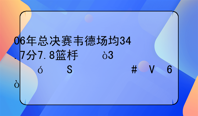 06年总决赛韦德场均34.7分7.8篮板，奥尼尔什么数据？
