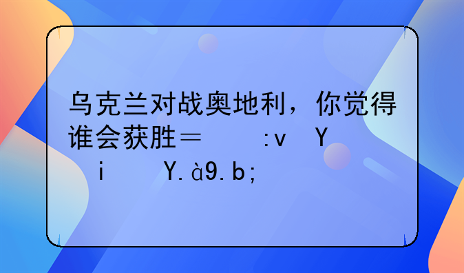 乌克兰对战奥地利，你觉得谁会获胜？原因是什么？