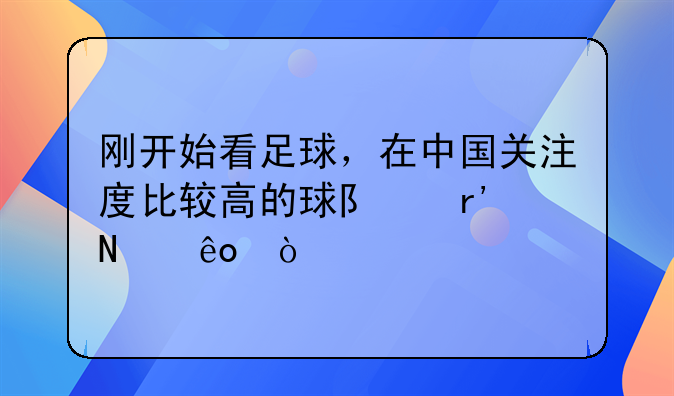 刚开始看足球，在中国关注度比较高的球队有哪些？