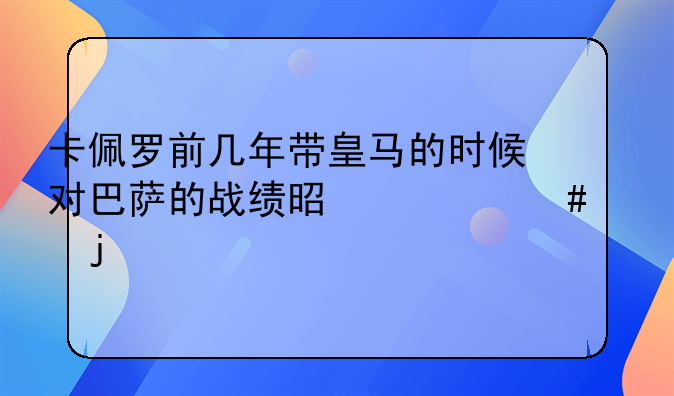 卡佩罗前几年带皇马的时候对巴萨的战绩是什么样的
