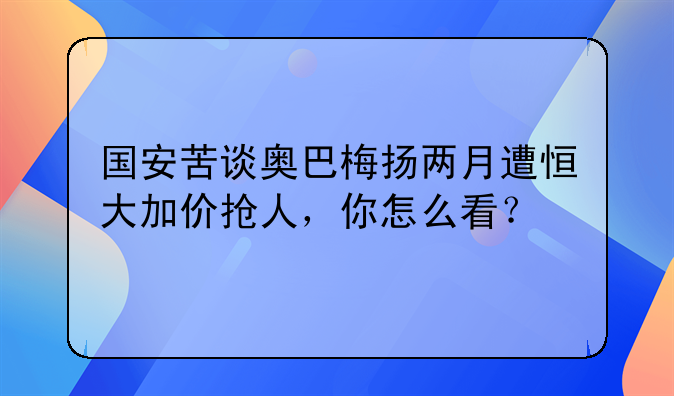 国安苦谈奥巴梅扬两月遭恒大加价抢人，你怎么看？