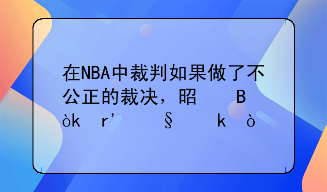 在NBA中裁判如果做了不公正的裁决，是否会有惩罚？