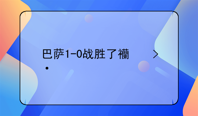 巴萨1-0战胜了西班牙人，你对这场比赛有什么看法？