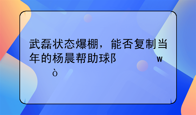 武磊状态爆棚，能否复制当年的杨晨帮助球队保级？