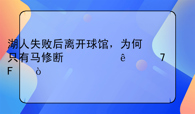 湖人失败后离开球馆，为何只有马修斯一人不走呢？