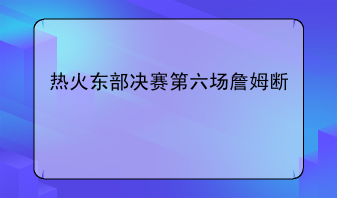 热火东部决赛第六场詹姆斯补扣的那个球有什么难度