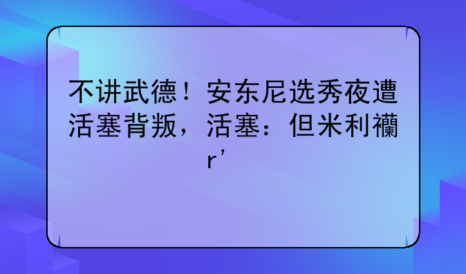 不讲武德！安东尼选秀夜遭活塞背叛，活塞：但米利西奇有总冠军