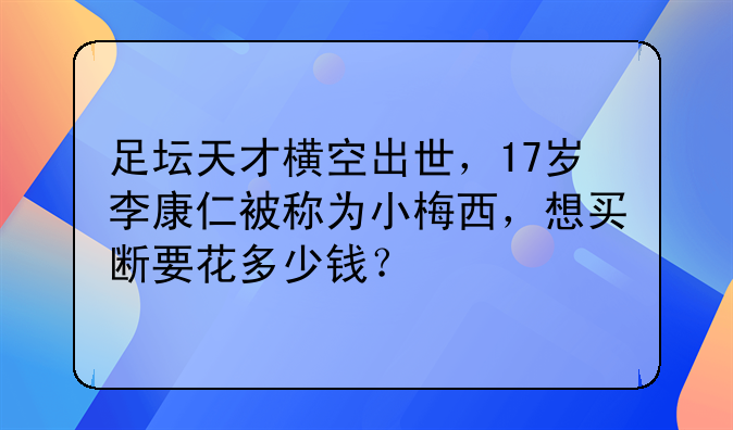 足坛天才横空出世，17岁李康仁被称为小梅西，想买断要花多少钱？