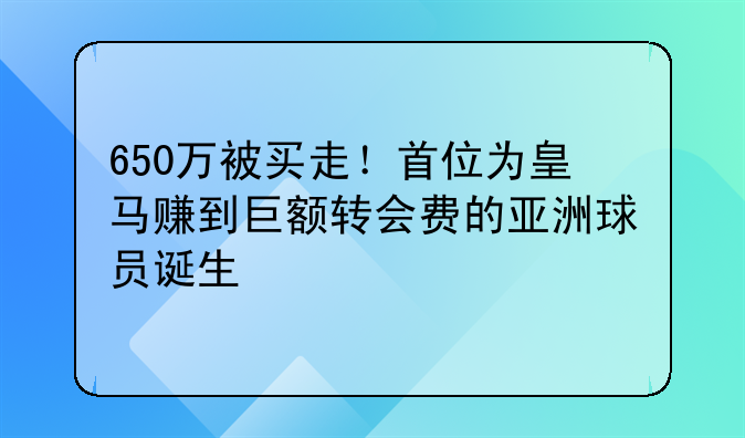 650万被买走！首位为皇马赚到巨额转会费的亚洲球员诞生