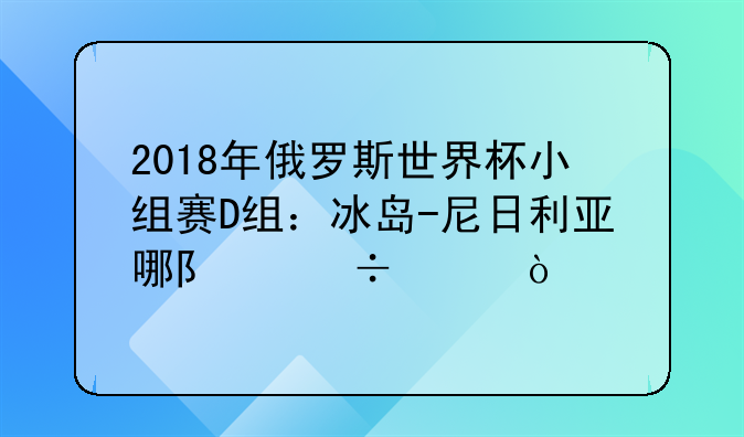 2018年俄罗斯世界杯小组赛D组：冰岛-尼日利亚哪队能赢？