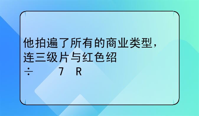 他拍遍了所有的商业类型，连三级片与红色经典都不放过