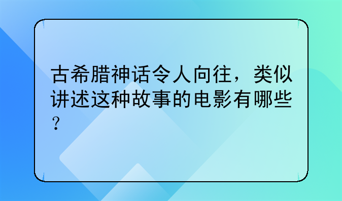 古希腊神话令人向往，类似讲述这种故事的电影有哪些？