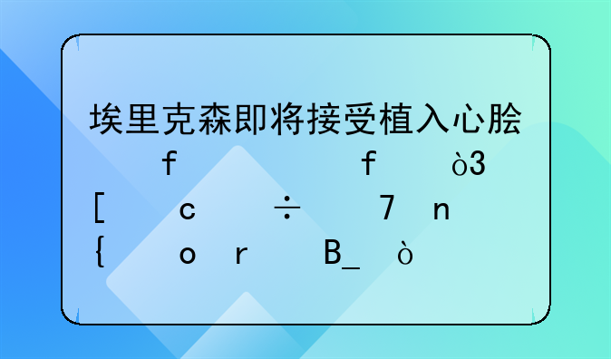 埃里克森即将接受植入心脏除颤器，他还能重回赛场吗？