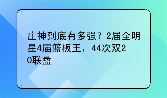 庄神到底有多强？2届全明星4届篮板王，44次双20联盟第一