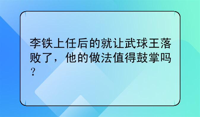 李铁上任后的就让武球王落败了，他的做法值得鼓掌吗？