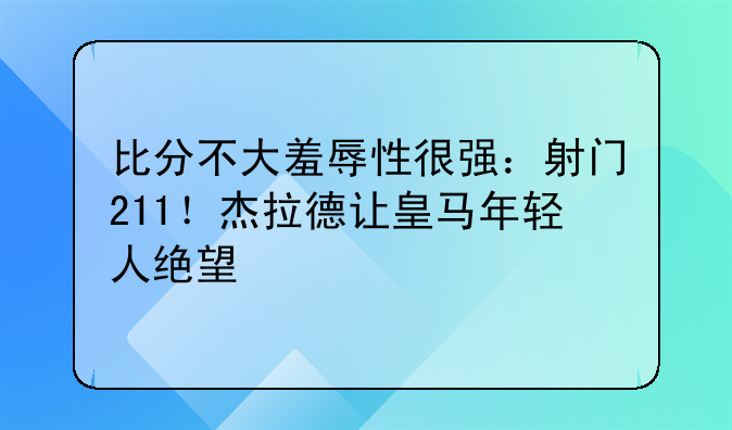 比分不大羞辱性很强：射门211！杰拉德让皇马年轻人绝望