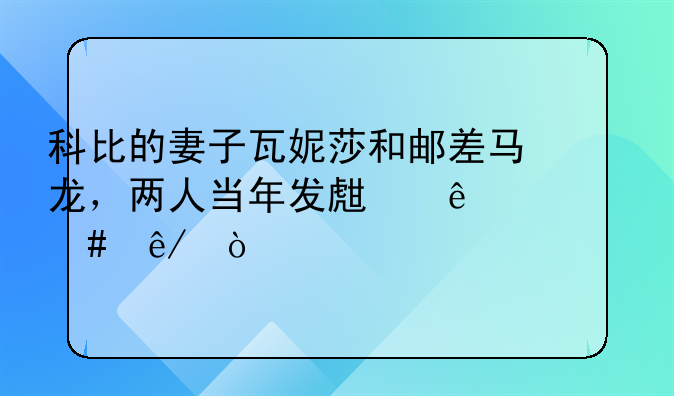 科比的妻子瓦妮莎和邮差马龙，两人当年发生了什么事？
