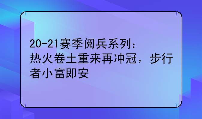 20-21赛季阅兵系列：热火卷土重来再冲冠，步行者小富即安