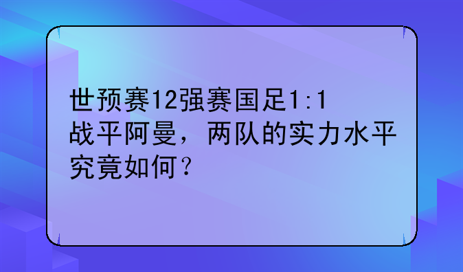 世预赛12强赛国足1:1战平阿曼，两队的实力水平究竟如何？