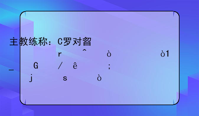 主教练称：C罗对替补出场无异议，C罗树立了怎样的榜样？