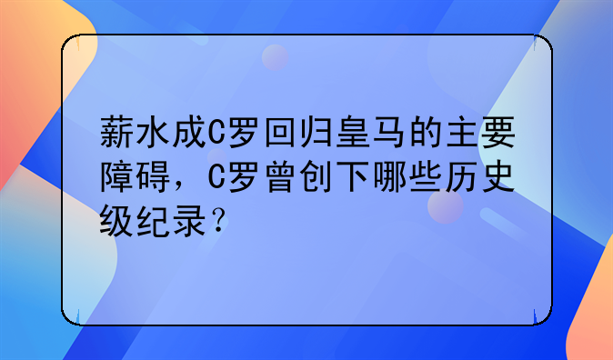 薪水成C罗回归皇马的主要障碍，C罗曾创下哪些历史级纪录？
