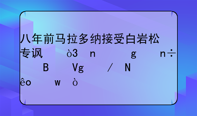 八年前马拉多纳接受白岩松专访，曾给中国足球留下哪些话？