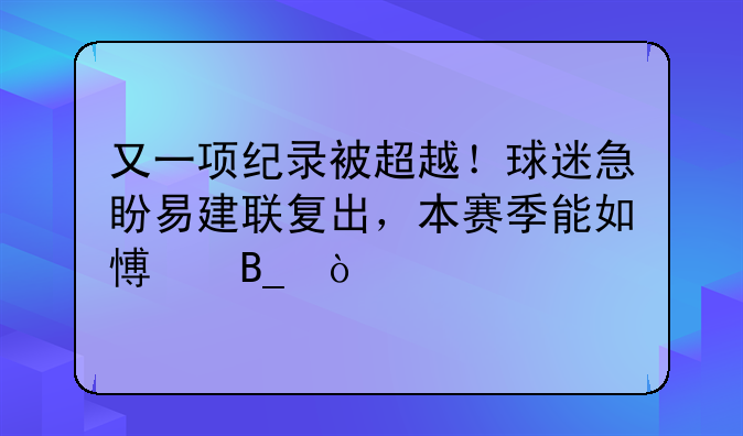 又一项纪录被超越！球迷急盼易建联复出，本赛季能如愿吗？