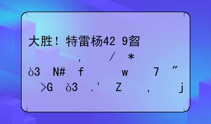 大胜！特雷杨42+9替补20+6立功，哈登绝配爆发，拉文50+8难赢球