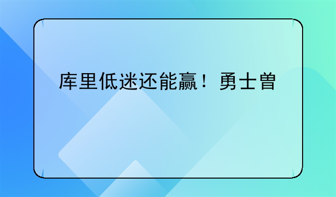 库里低迷还能赢！勇士替补打爆猛龙，网友调侃：交易库里？
